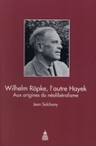 Jean Solchany - Wilhelm Röpke, l'autre Hayek - Aux origines du néolibéralisme.