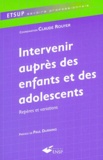 Claude Rouyer et  Collectif - Intervenir Aupres Des Enfants Et Des Adolescents. Reperes Et Variations.