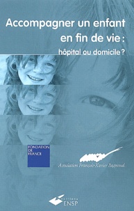 Association F-Xavier Bagnoud et Alain Bercovitz - Accompagner Un Enfant En Fin De Vie : Hopital Ou Domicile ?.