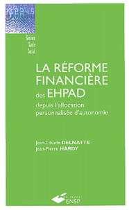 Jean-Pierre Hardy et Jean-Claude Delnatte - La réforme financière des EHPAD depuis l'allocation personnalisée d'autonomie.