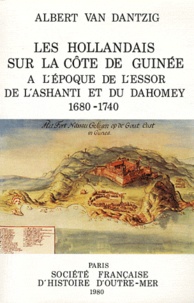 Albert Van Dantzig - Les Hollandais sur la côte de Guinée à l'époque de l'essor de l'Ashanti et du Dahomey, 1680-1740.