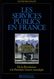Xavier Bezançon - Les services publics en France - De la Révolution à la Première Guerre mondiale.