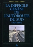 Jean-luc France-barbou - La difficile genèse de l'autoroute du Sud (1934-1964).