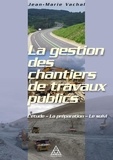 Jean-Marie Vachal - La gestion des chantiers de travaux publics - L'étude - La préparation - Le suivi.