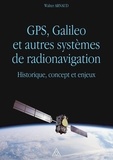 Walter Arnaud - GPS, Galileo et autres systèmes de radionavigation - Historique, concept et enjeux.