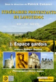 Patrick Cabanel - Itineraires Protestants En Languedoc Du Xvieme Au Xxeme Siecle. Tome 2, Espace Gardois.