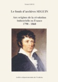 Michel Cotte - Le Fonds D'Archives Seguin. Aux Origines De La Revolution Industrielle En France, 1790-1860.