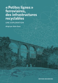 Alain Guez - "Petites lignes" ferroviaires, des infrastrutures recyclables - Une exploration.