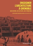 Stéphanie Dadour et Sibylle Le Vot - Enseigner l’architecture à Grenoble - Une histoire, des acteurs, une formation.
