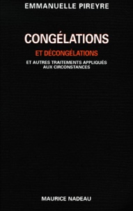 Emmanuelle Pireyre - Congelations Et Decongelations. Et Autres Traitements Appliques Aux Circonstances.