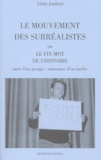 Alain Joubert - Le mouvement des surréalistes ou le fin mot de l'histoire - Mort d'un groupe, naissance d'un mythe.