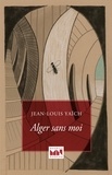 Jean-Louis Yaïch - Alger sans moi.