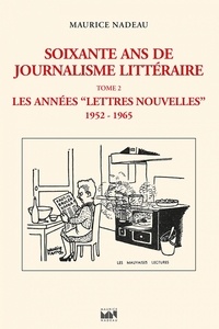 Maurice Nadeau - Soixante ans de journalisme littéraire - Tome 2, Les années "Lettres Nouvelles" (1952-1965).