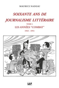 Maurice Nadeau et Tiphaine Samoyault - Soixante ans de journalisme littéraire tome 1 - Les Années "Combat" (1945-1951).