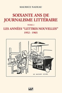 Maurice Nadeau et Tiphaine Samoyault - Soixante ans de journalisme littéraire (tome 2) - Les Années Lettres Nouvelles (1952-1965).