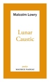 Malcolm Lowry - Lunar caustic - Le caustique lunaire - Suivi de Malcolm mon ami.