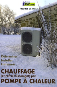 Jacques Bernier - Chauffage (et rafraîchissement) par pompe à chaleur - Déterminer, installer, entretenir.
