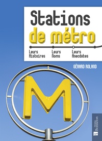 Gérard Roland - Stations de métro - Leurs histoires, leurs noms, leurs anecdotes.