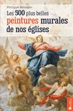 Philippe Ménager - Les 500 plus belles peintures murales de nos églises.