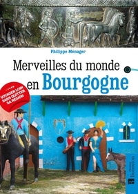 Philippe Ménager - Merveilles du monde en Bourgogne.