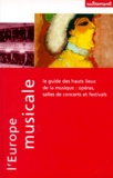 Chiara Monti - L'Europe Musicale. Le Guide Des Hauts-Lieux De La Musique : Operas, Salles De Concert Et Festivals.