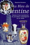 Emilienne Eychenne - Au Bleu De Valentine. Histoire D'Une Manufacture De Porcelaine Commingeoise Au Xixeme Siecle.