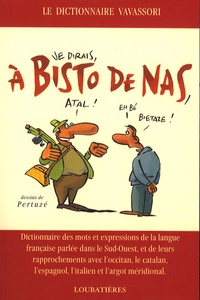 Bernard Vavassori - A bisto de nas - Dictionnaire des mots et expressions de la langue française parlée dans le Sud-Ouest et de leurs rapprochements avec l'Occitan, le catalan, l'espagnol et l'argot méridional.