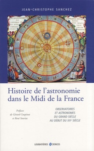 Jean-Christophe Sanchez - Histoire de l'astronomie dans le Midi de la France - Observatoires et astronomes du Grand siècle au début du XXe siècle.