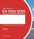 Mathieu Flonneau - En tous sens - Circuler, partager, sécuriser - Une histoire des équipements de la route.