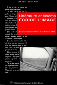  VRAY J B - Ecrire L'Image. Litterature Et Cinema.