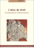 Christine Chappuis et Pascal Ancel - L'Abus De Droit. Comparaisons Franco-Suisses, Actes Du Seminaire De Geneve, Mai 1998.