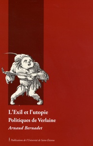 Arnaud Bernadet - L'Exil et l'utopie - Politiques de Verlaine.