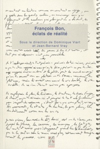 Dominique Viart et Jean-Bernard Vray - François Bon, éclats de réalité.