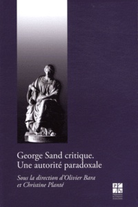 Olivier Bara et Christine Planté - George Sand critique - Une autorité paradoxale.