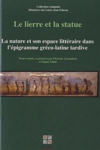 Florence Garambois-Vasquez et Daniel Vallat - Le lierre et la statue - La nature et son espace littéraire dans l'épigramme gréco-latine tardive.