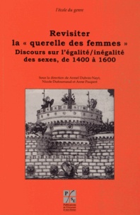 Armel Dubois-Nayt et Nicole Dufournaud - Revisiter la "querelle des femmes" - Discours sur l'égalité/inégalité des sexes, de 1400 à 1600.