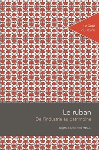 Brigitte Carrier-Reynaud - Le ruban - De l'industrie au patrimoine.