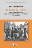 Nicole Verney-Carron - Le ruban et l'acier - Les élites économiques de la région stéphanoise au XIXe siècle (1815-1914).