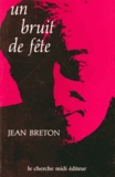 Jean Breton - Un Bruit de fête - Journal, réflexions, récit.