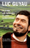 Luc Guyau - La Terre, Les Paysages Et Notre Alimentation. Pour Une Alliance Agriculteurs/Consommateurs..
