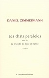 Daniel Zimmermann - Les Chats Paralleles Suivi De La Legende De Marc Et Jeanne.