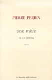Pierre Perrin - Une Mere. Le Cri Retenu.