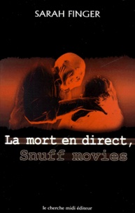 Sarah Finger - La Mort En Direct. Les Snuff Movies.