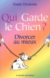 Emilie Devienne - Qui Garde Le Chien ? Divorcer Au Mieux.