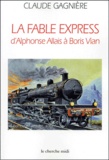 Claude Gagnière - La Fable Express D'Alphonse Allais A Boris Vian.