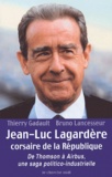 Bruno Lancesseur et Thierry Gadault - Jean-Luc Lagardere, Corsaire De La Republique. De Thomson A Airbus, Une Saga Politico-Industrielle.