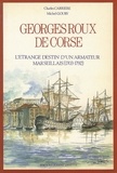 Charles Carrière - Georges Roux, dit de Corse - L'étrange destin d'un armateur marseillais, 1703-1792.