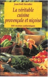 Jean-Noël Escudier - La véritable cuisine provençale et niçoise - 600 recettes authentiques.