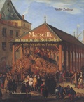 André Zysberg - Marseille au temps du Roi-Soleil - La ville, les galères, l'arsenal 1660 à 1715.