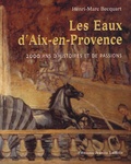 Henri-Marc Becquart - Les Eaux d'Aix-en-Provence - 2000 ans d'histoires et de passions.